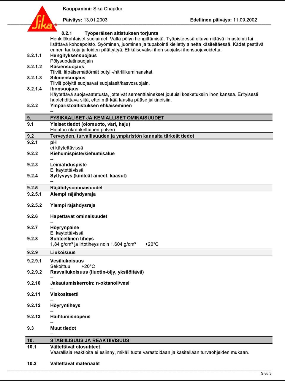 1 Hengityksensuojaus Pölysuodatinsuojain 8.2.1.2 Käsiensuojaus Tiiviit, läpäisemättömät butyli-/nitriilikumihanskat. 8.2.1.3 Silmiensuojaus Tiiviit pölyltä suojaavat suojalasit/kasvosuojain. 8.2.1.4 Ihonsuojaus Käytettävä suojavaatetusta, jotteivät sementtiainekset joutuisi kosketuksiin ihon kanssa.