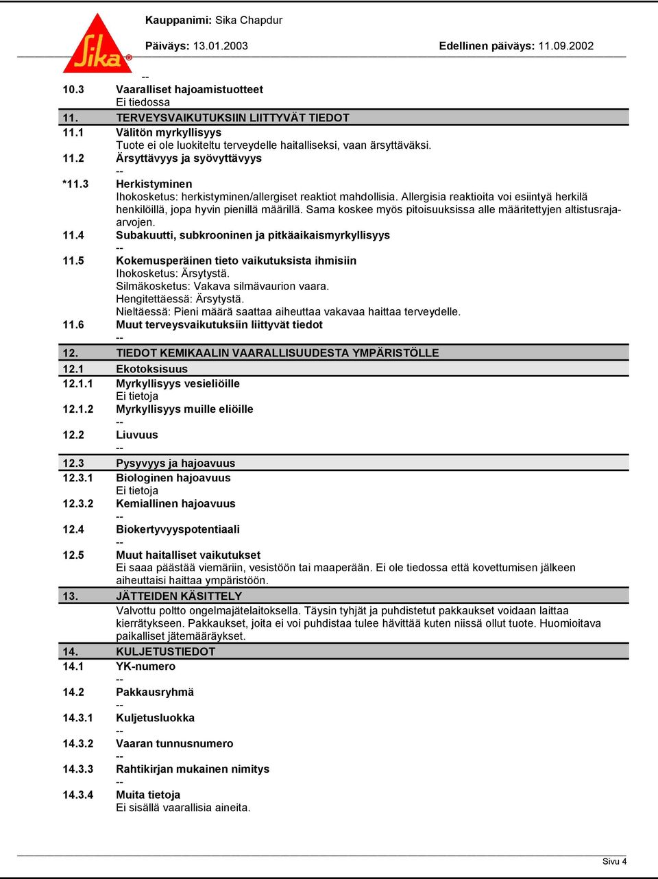 Sama koskee myös pitoisuuksissa alle määritettyjen altistusrajaarvojen. 11.4 Subakuutti, subkrooninen ja pitkäaikaismyrkyllisyys 11.