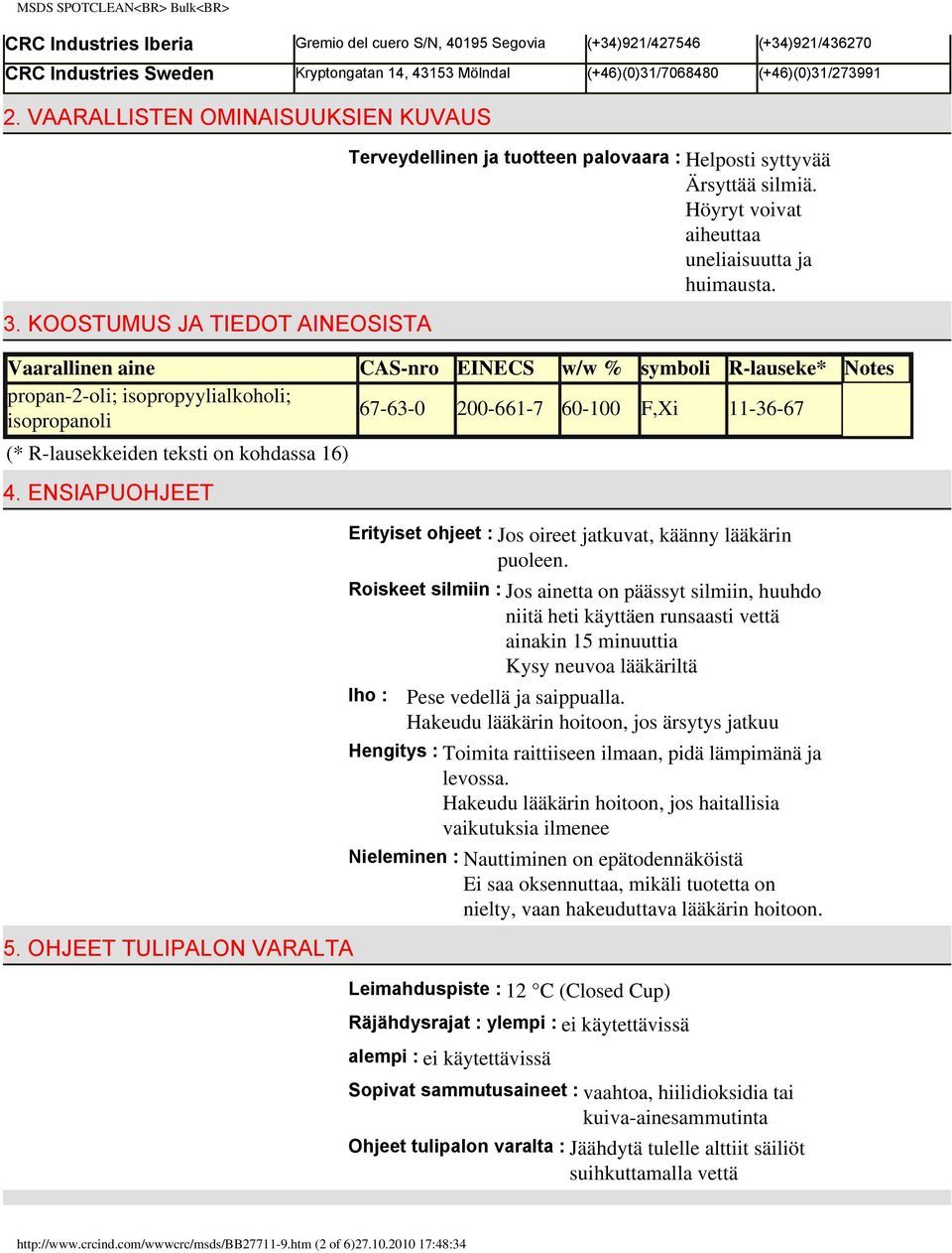 Vaarallinen aine CAS-nro EINECS w/w % symboli R-lauseke* Notes propan-2-oli; isopropyylialkoholi; isopropanoli 67-63-0 200-661-7 60-100 F,Xi 11-36-67 (* R-lausekkeiden teksti on kohdassa 16) 4.