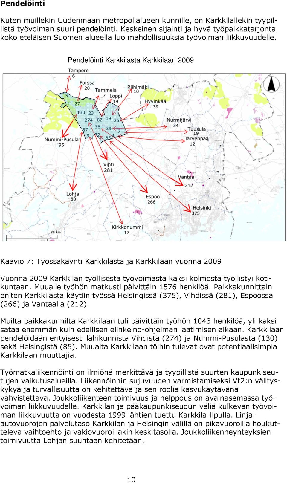 Pendelöinti Karkkilasta Karkkilaan 2009 Kaavio 7: Työssäkäynti Karkkilasta ja Karkkilaan vuonna 2009 Vuonna 2009 Karkkilan työllisestä työvoimasta kaksi kolmesta työllistyi kotikuntaan.