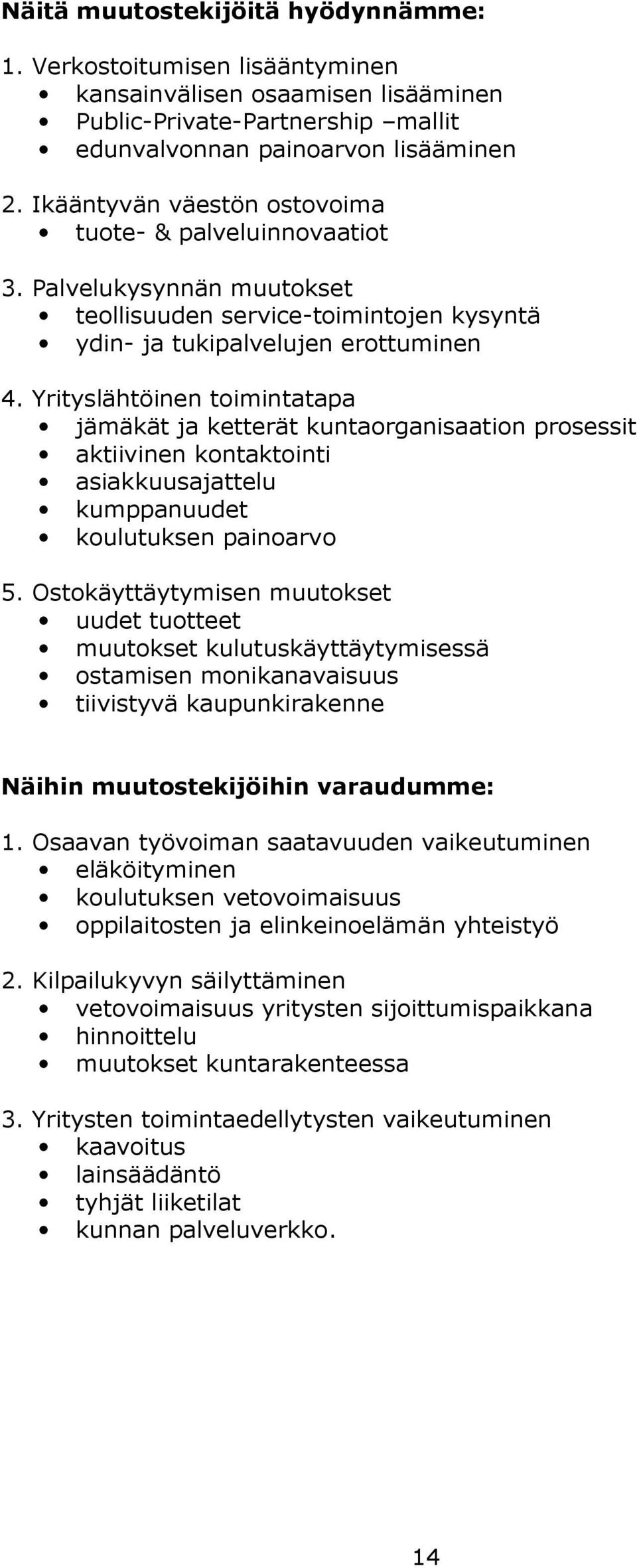 Yrityslähtöinen toimintatapa jämäkät ja ketterät kuntaorganisaation prosessit aktiivinen kontaktointi asiakkuusajattelu kumppanuudet koulutuksen painoarvo 5.