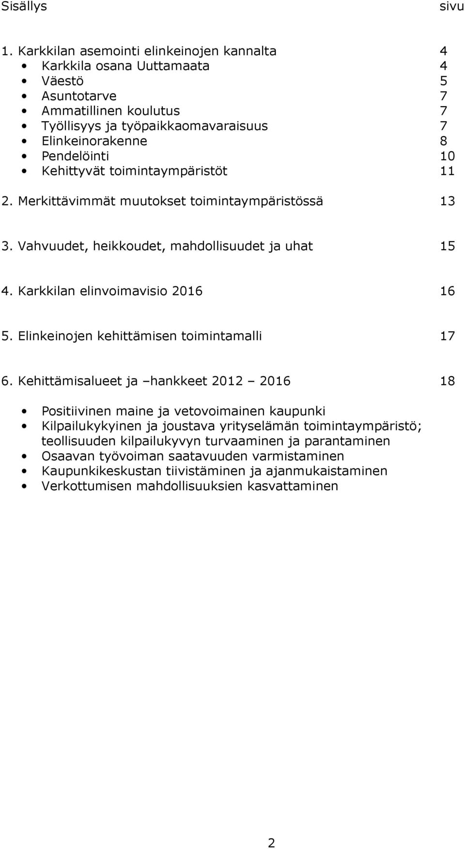 Kehittyvät toimintaympäristöt 11 2. Merkittävimmät muutokset toimintaympäristössä 13 3. Vahvuudet, heikkoudet, mahdollisuudet ja uhat 15 4. Karkkilan elinvoimavisio 2016 16 5.