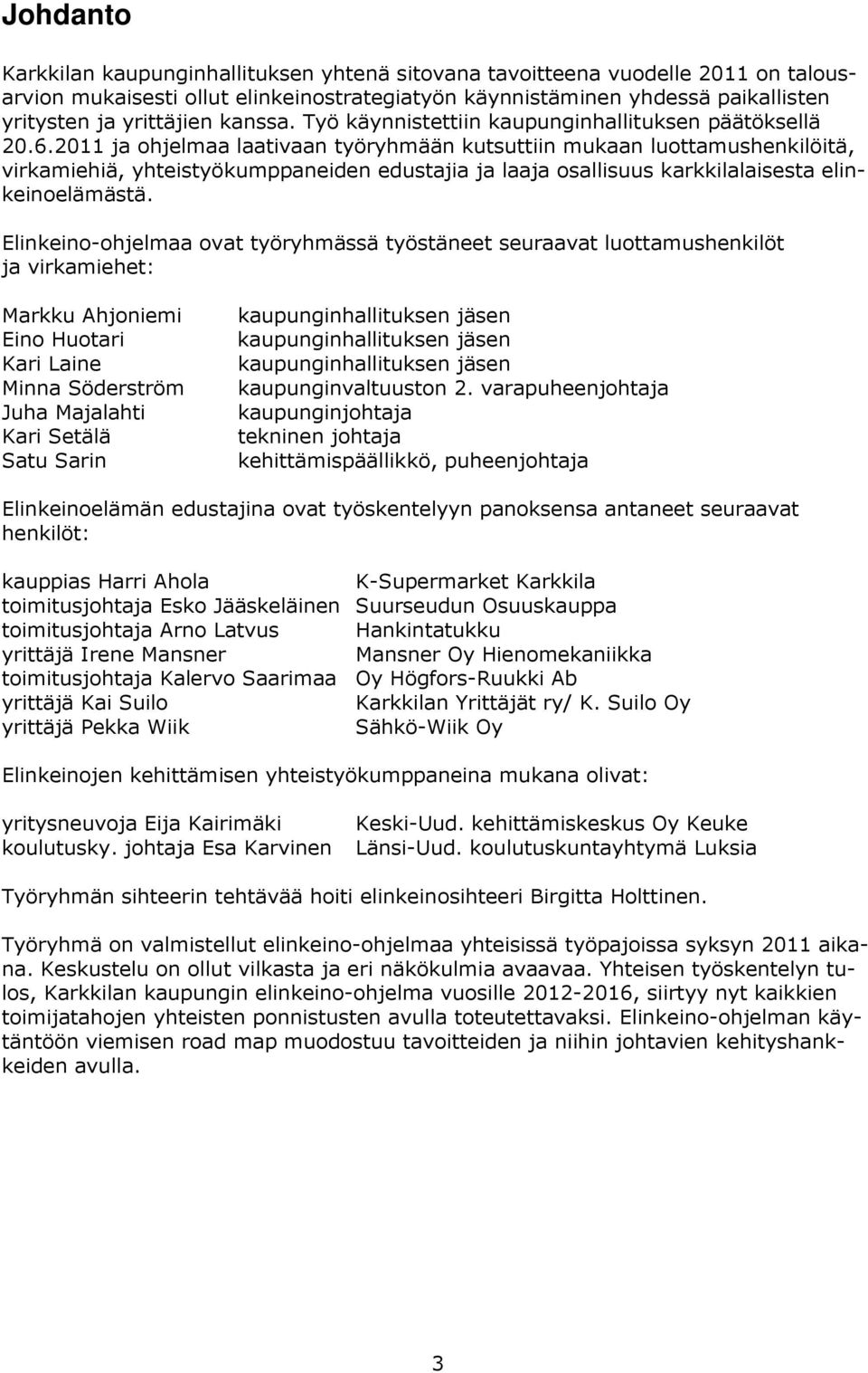 2011 ja ohjelmaa laativaan työryhmään kutsuttiin mukaan luottamushenkilöitä, virkamiehiä, yhteistyökumppaneiden edustajia ja laaja osallisuus karkkilalaisesta elinkeinoelämästä.