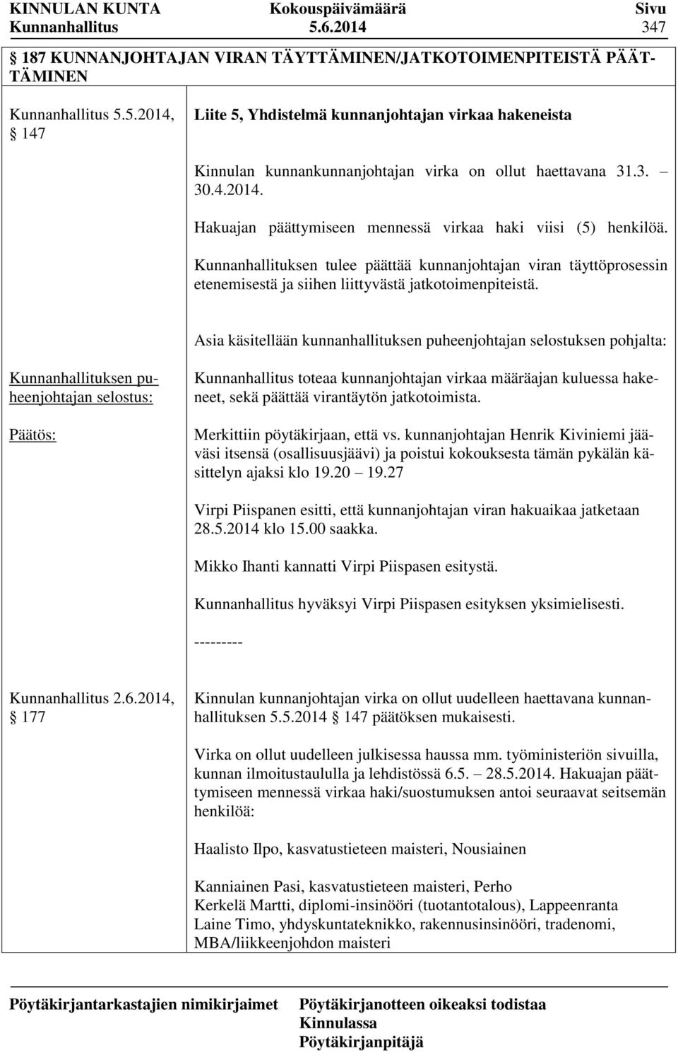 Kunnanhallituksen tulee päättää kunnanjohtajan viran täyttöprosessin etenemisestä ja siihen liittyvästä jatkotoimenpiteistä.