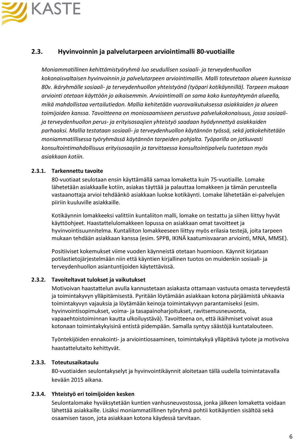 Arviointimalli on sama koko kuntayhtymän alueella, mikä mahdollistaa vertailutiedon. Mallia kehitetään vuorovaikutuksessa asiakkaiden ja alueen toimijoiden kanssa.