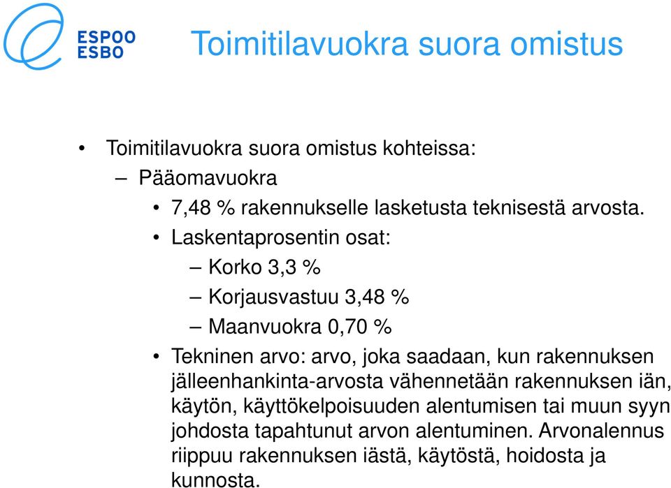 Laskentaprosentin osat: Korko 3,3 % Korjausvastuu 3,48 % Maanvuokra 0,70 % Tekninen arvo: arvo, joka saadaan, kun