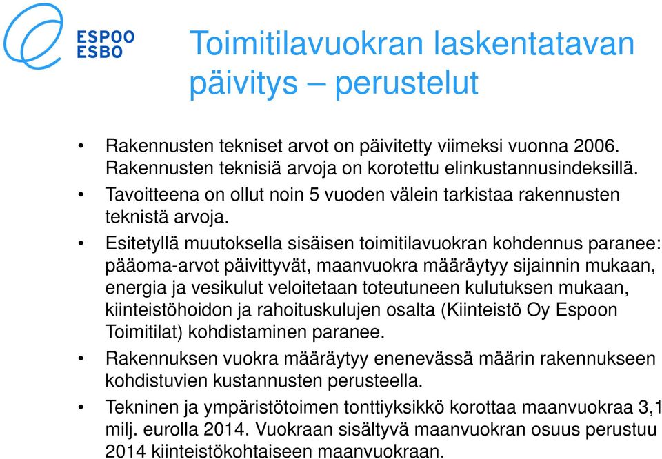 Esitetyllä muutoksella sisäisen toimitilavuokran kohdennus paranee: pääoma-arvot päivittyvät, maanvuokra määräytyy sijainnin mukaan, energia ja vesikulut veloitetaan toteutuneen kulutuksen mukaan,