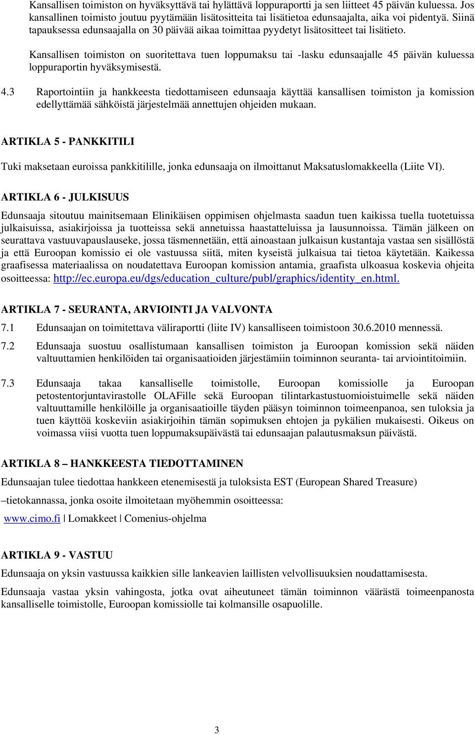 Siinä tapauksessa edunsaajalla on 30 päivää aikaa toimittaa pyydetyt lisätositteet tai lisätieto.