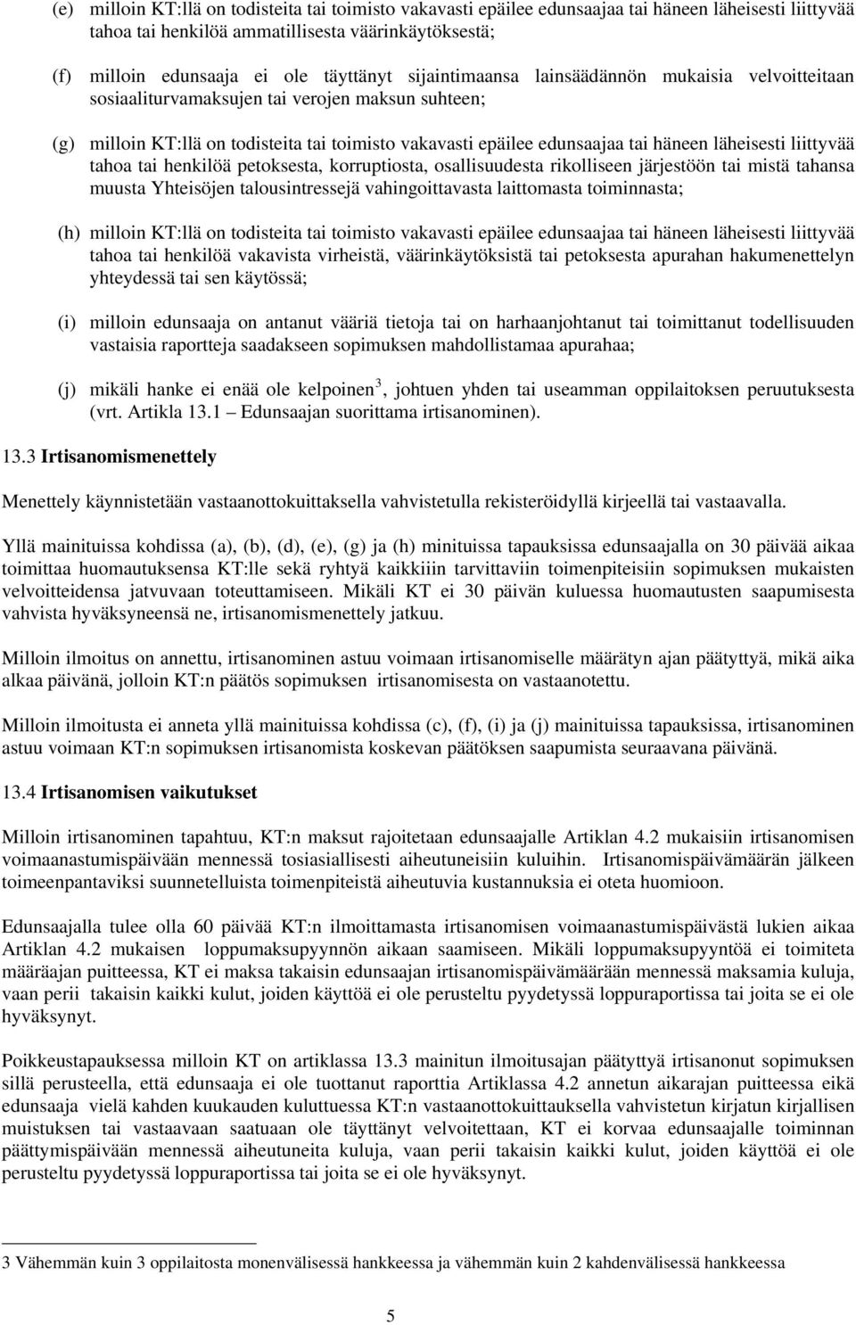 liittyvää tahoa tai henkilöä petoksesta, korruptiosta, osallisuudesta rikolliseen järjestöön tai mistä tahansa muusta Yhteisöjen talousintressejä vahingoittavasta laittomasta toiminnasta; (h) milloin