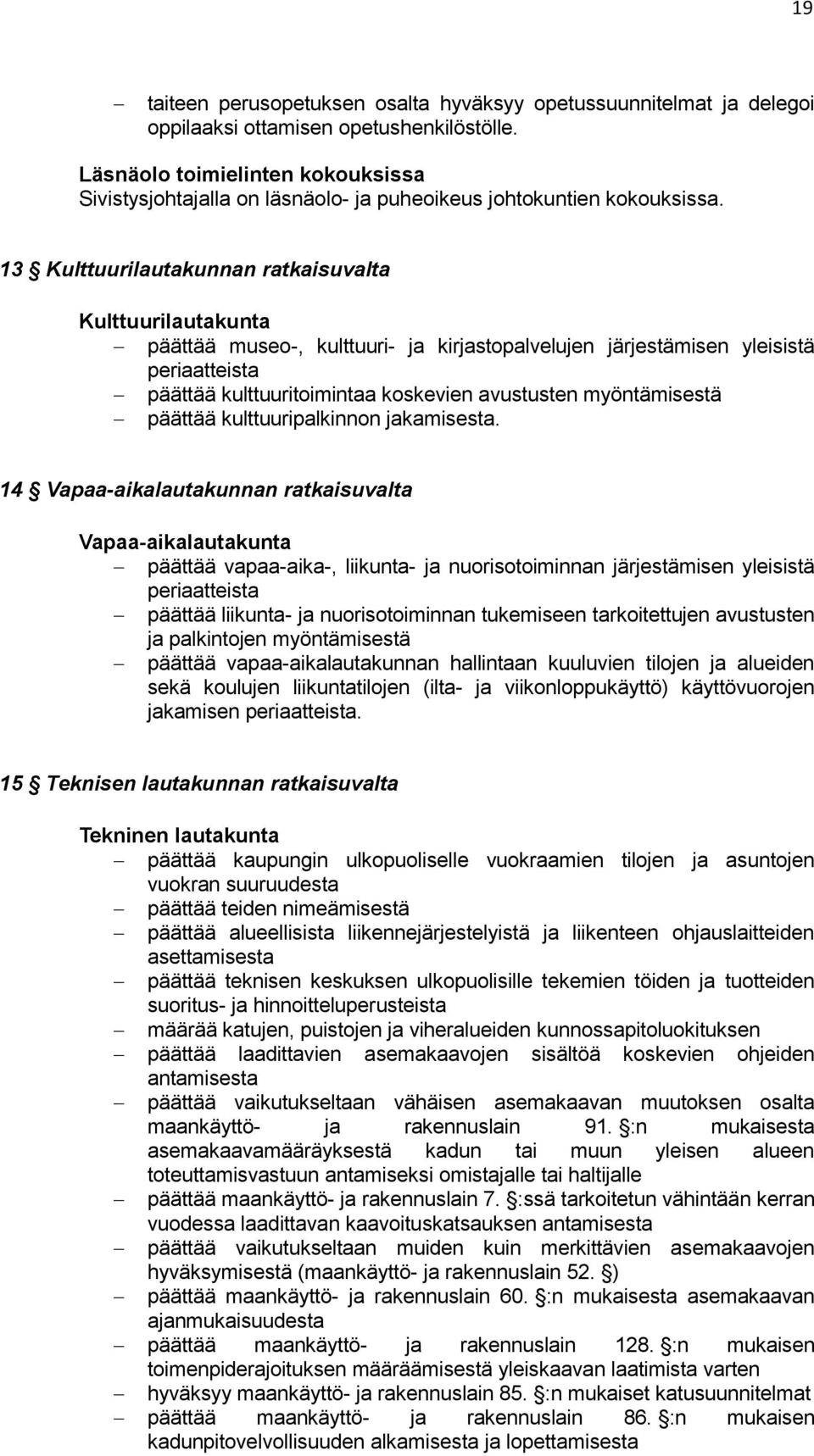 13 Kulttuurilautakunnan ratkaisuvalta Kulttuurilautakunta päättää museo-, kulttuuri- ja kirjastopalvelujen järjestämisen yleisistä periaatteista päättää kulttuuritoimintaa koskevien avustusten