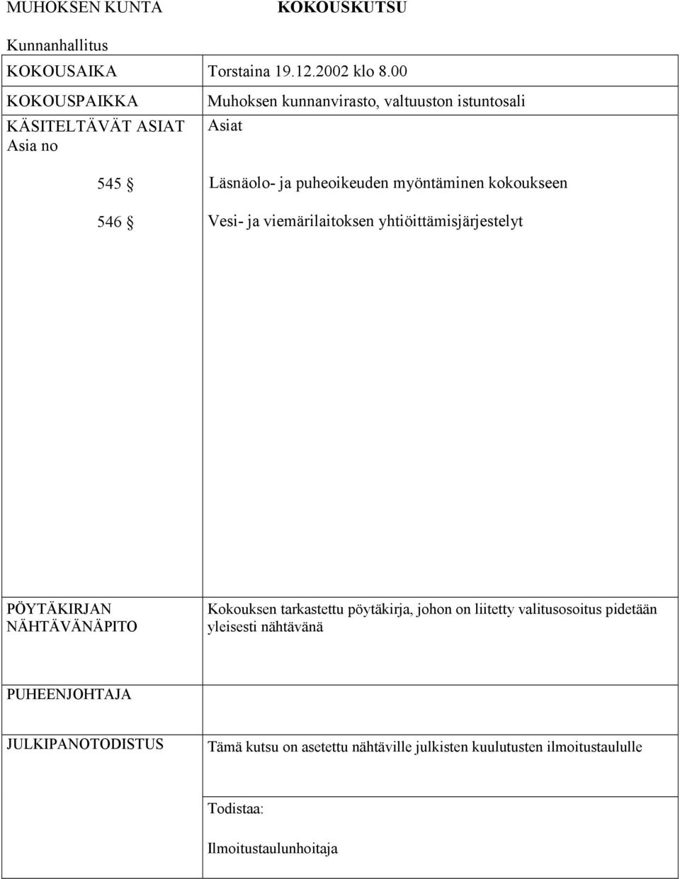 myöntäminen kokoukseen Vesi- ja viemärilaitoksen yhtiöittämisjärjestelyt PÖYTÄKIRJAN NÄHTÄVÄNÄPITO Kokouksen tarkastettu pöytäkirja,