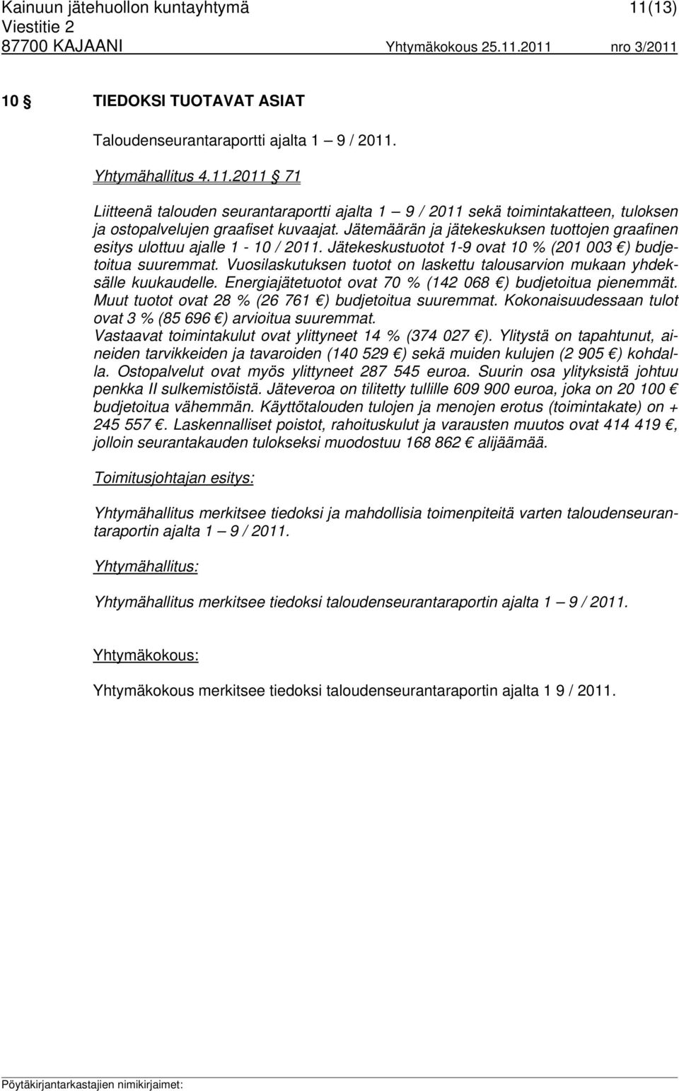 Vuosilaskutuksen tuotot on laskettu talousarvion mukaan yhdeksälle kuukaudelle. Energiajätetuotot ovat 70 % (142 068 ) budjetoitua pienemmät. Muut tuotot ovat 28 % (26 761 ) budjetoitua suuremmat.