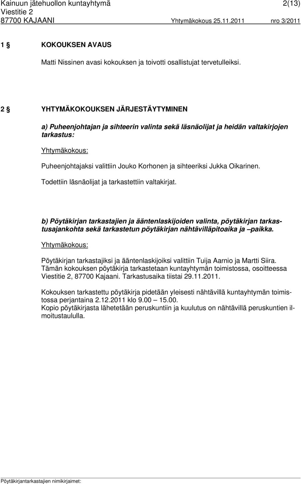 Todettiin läsnäolijat ja tarkastettiin valtakirjat. b) Pöytäkirjan tarkastajien ja ääntenlaskijoiden valinta, pöytäkirjan tarkastusajankohta sekä tarkastetun pöytäkirjan nähtävilläpitoaika ja paikka.