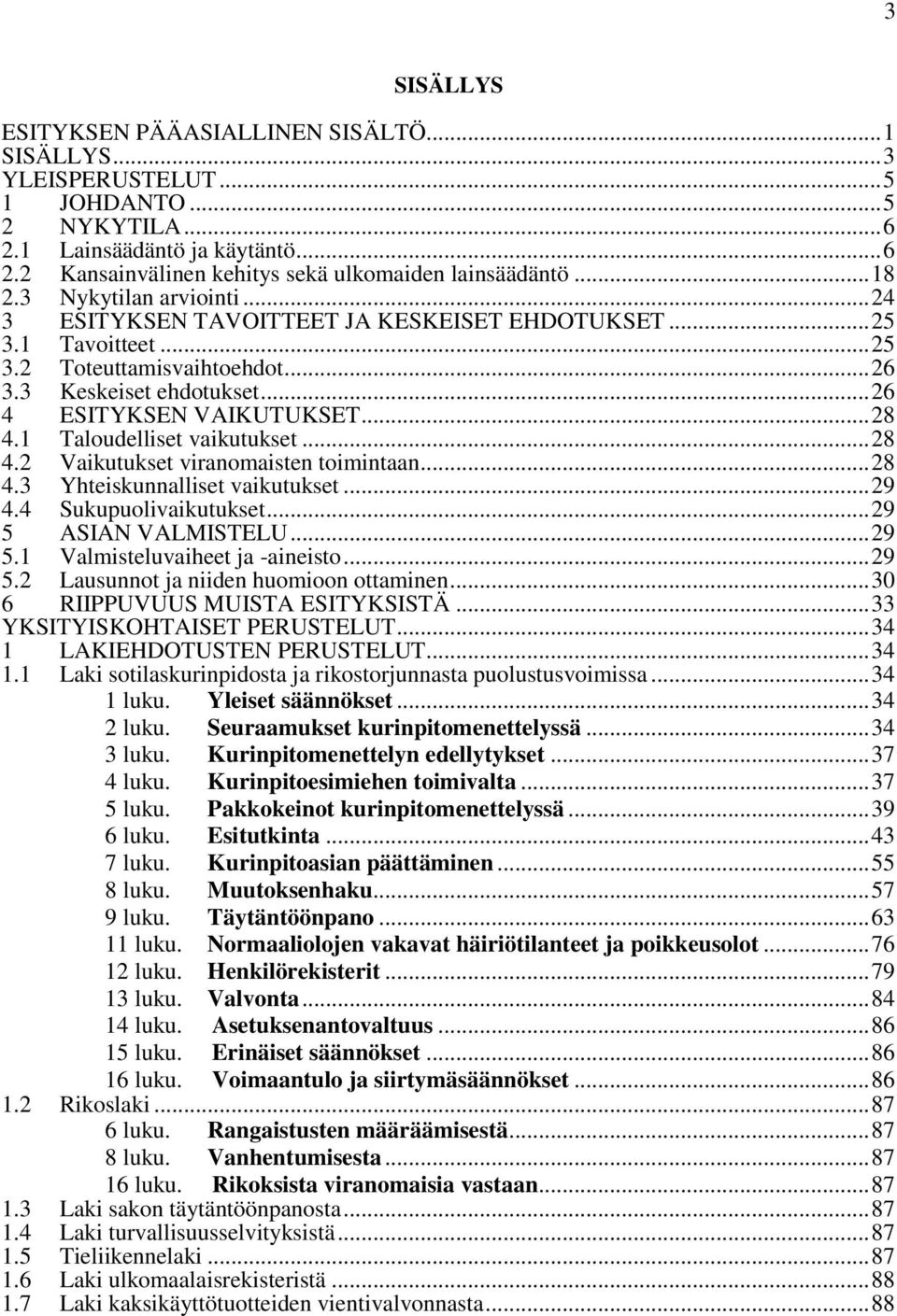 3 Keskeiset ehdotukset... 26 4 ESITYKSEN VAIKUTUKSET... 28 4.1 Taloudelliset vaikutukset... 28 4.2 Vaikutukset viranomaisten toimintaan... 28 4.3 Yhteiskunnalliset vaikutukset... 29 4.