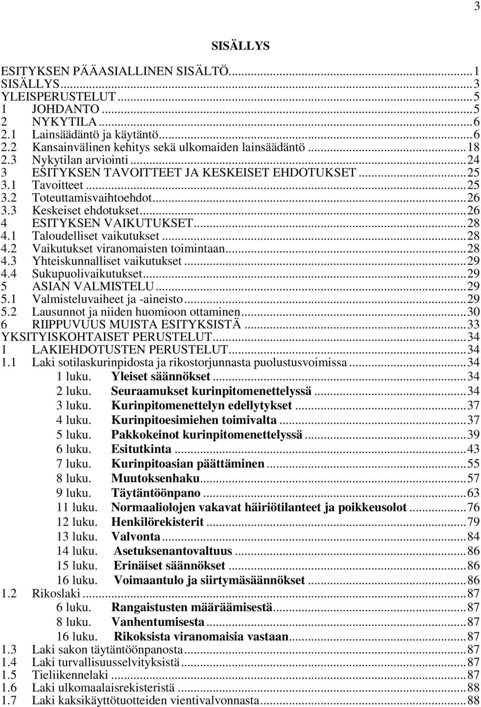 3 Keskeiset ehdotukset... 26 4 ESITYKSEN VAIKUTUKSET... 28 4.1 Taloudelliset vaikutukset... 28 4.2 Vaikutukset viranomaisten toimintaan... 28 4.3 Yhteiskunnalliset vaikutukset... 29 4.