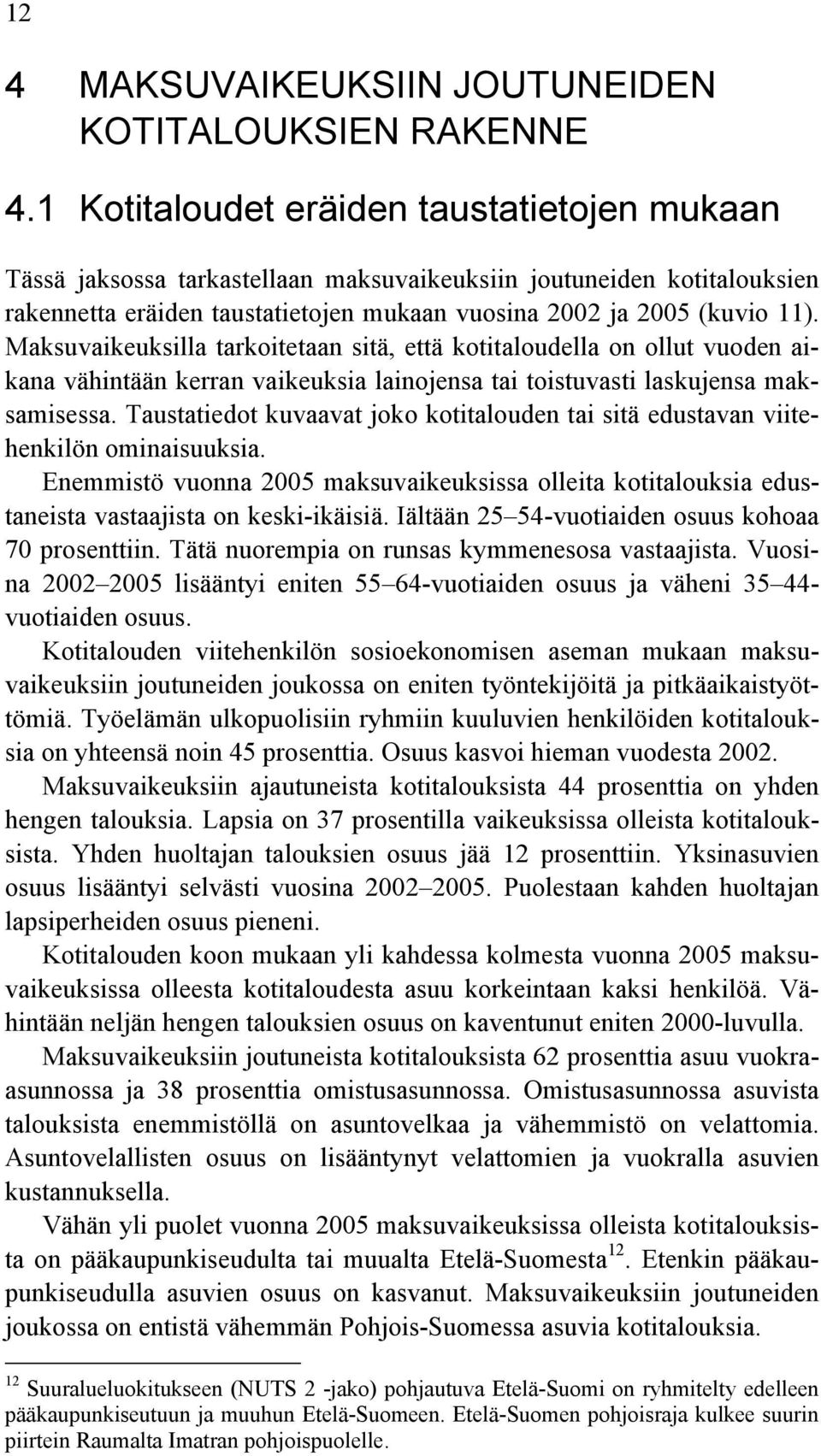 Maksuvaikeuksilla tarkoitetaan sitä, että kotitaloudella on ollut vuoden aikana vähintään kerran vaikeuksia lainojensa tai toistuvasti laskujensa maksamisessa.