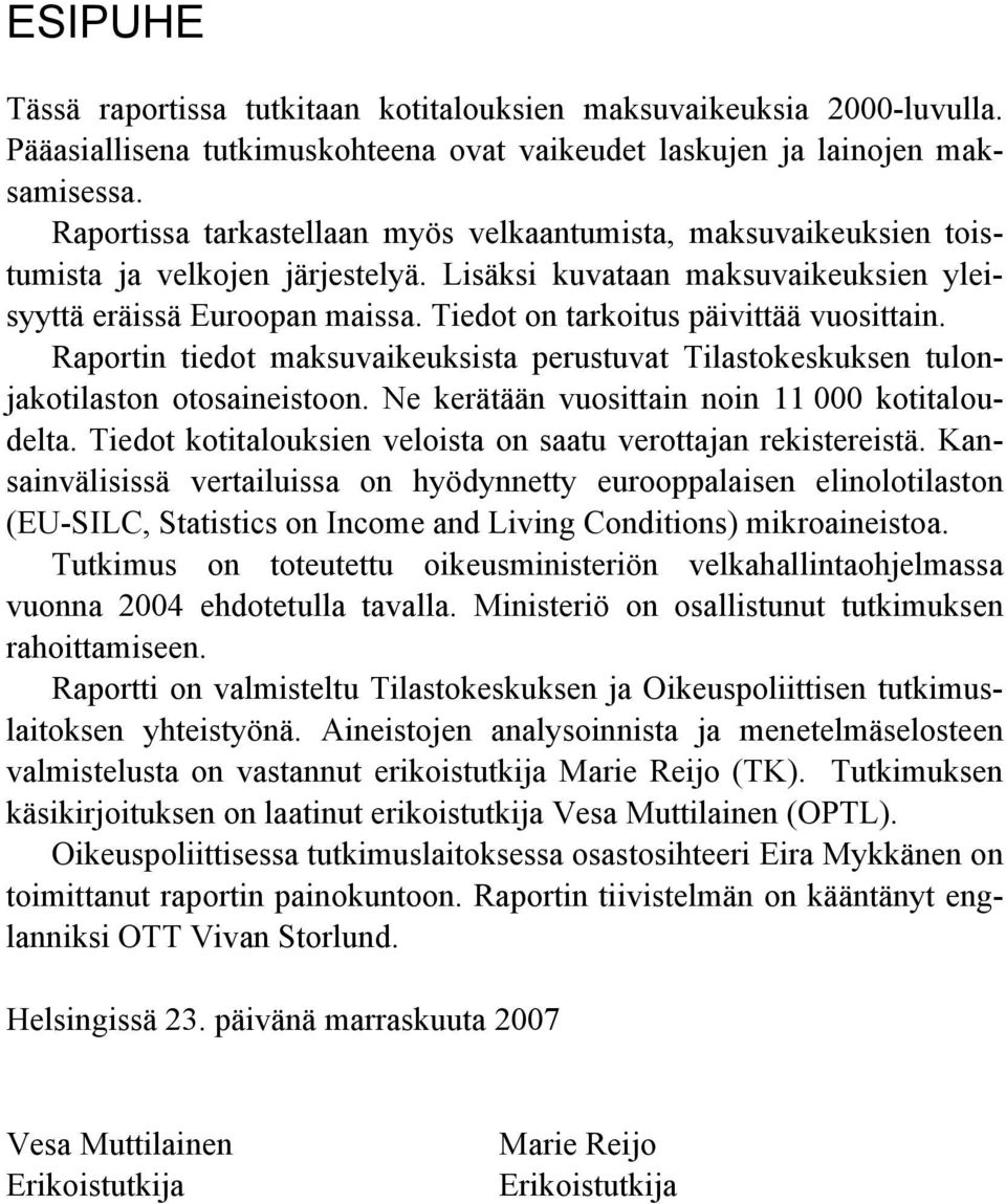 Tiedot on tarkoitus päivittää vuosittain. Raportin tiedot maksuvaikeuksista perustuvat Tilastokeskuksen tulonjakotilaston otosaineistoon. Ne kerätään vuosittain noin 11 000 kotitaloudelta.