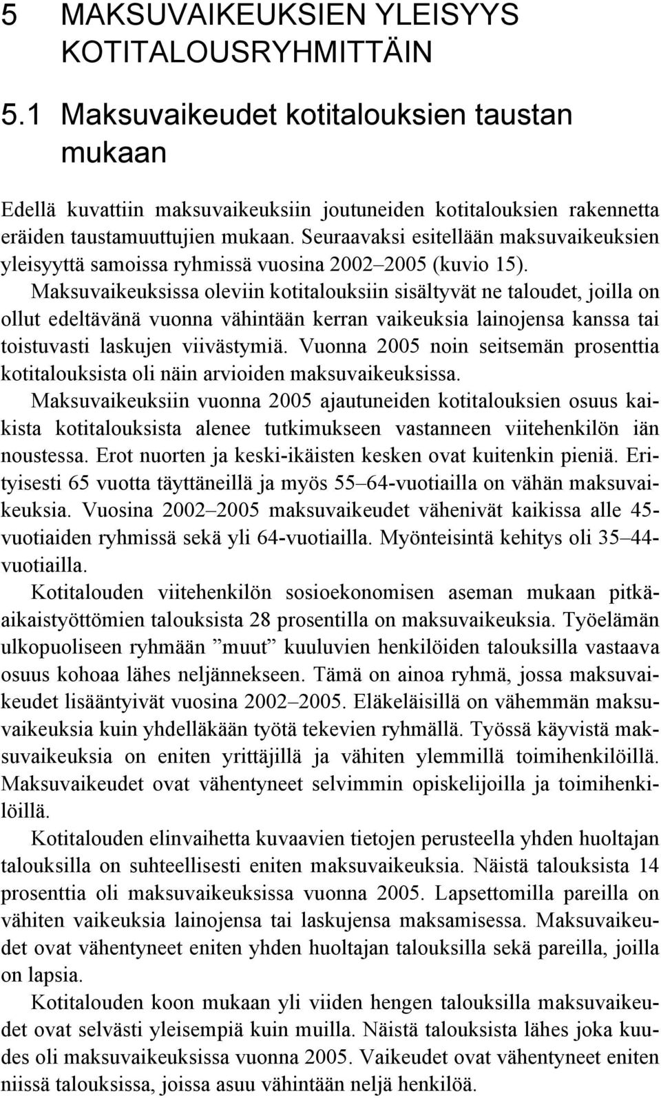 Seuraavaksi esitellään maksuvaikeuksien yleisyyttä samoissa ryhmissä vuosina 2002 2005 (kuvio 15).