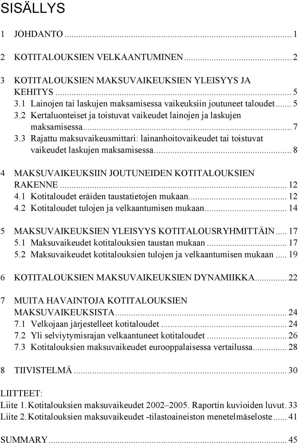 1 Kotitaloudet eräiden taustatietojen mukaan... 12 4.2 Kotitaloudet tulojen ja velkaantumisen mukaan... 14 5 MAKSUVAIKEUKSIEN YLEISYYS KOTITALOUSRYHMITTÄIN... 17 5.