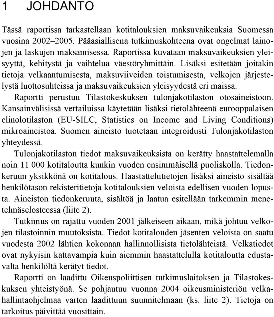 Lisäksi esitetään joitakin tietoja velkaantumisesta, maksuviiveiden toistumisesta, velkojen järjestelystä luottosuhteissa ja maksuvaikeuksien yleisyydestä eri maissa.