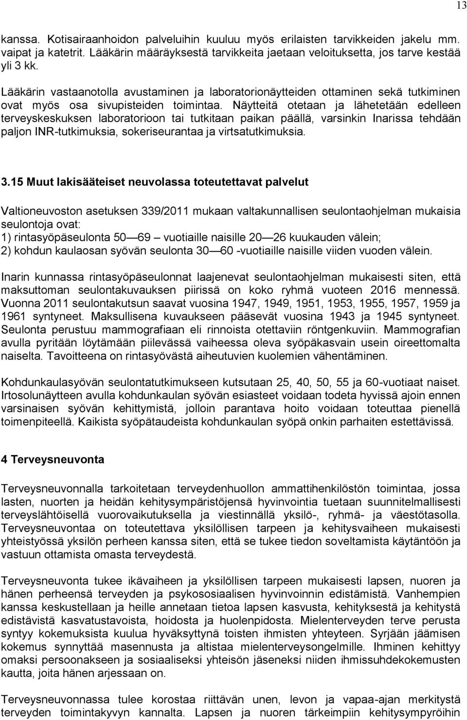 Näytteitä otetaan ja lähetetään edelleen terveyskeskuksen laboratorioon tai tutkitaan paikan päällä, varsinkin Inarissa tehdään paljon INR-tutkimuksia, sokeriseurantaa ja virtsatutkimuksia. 3.