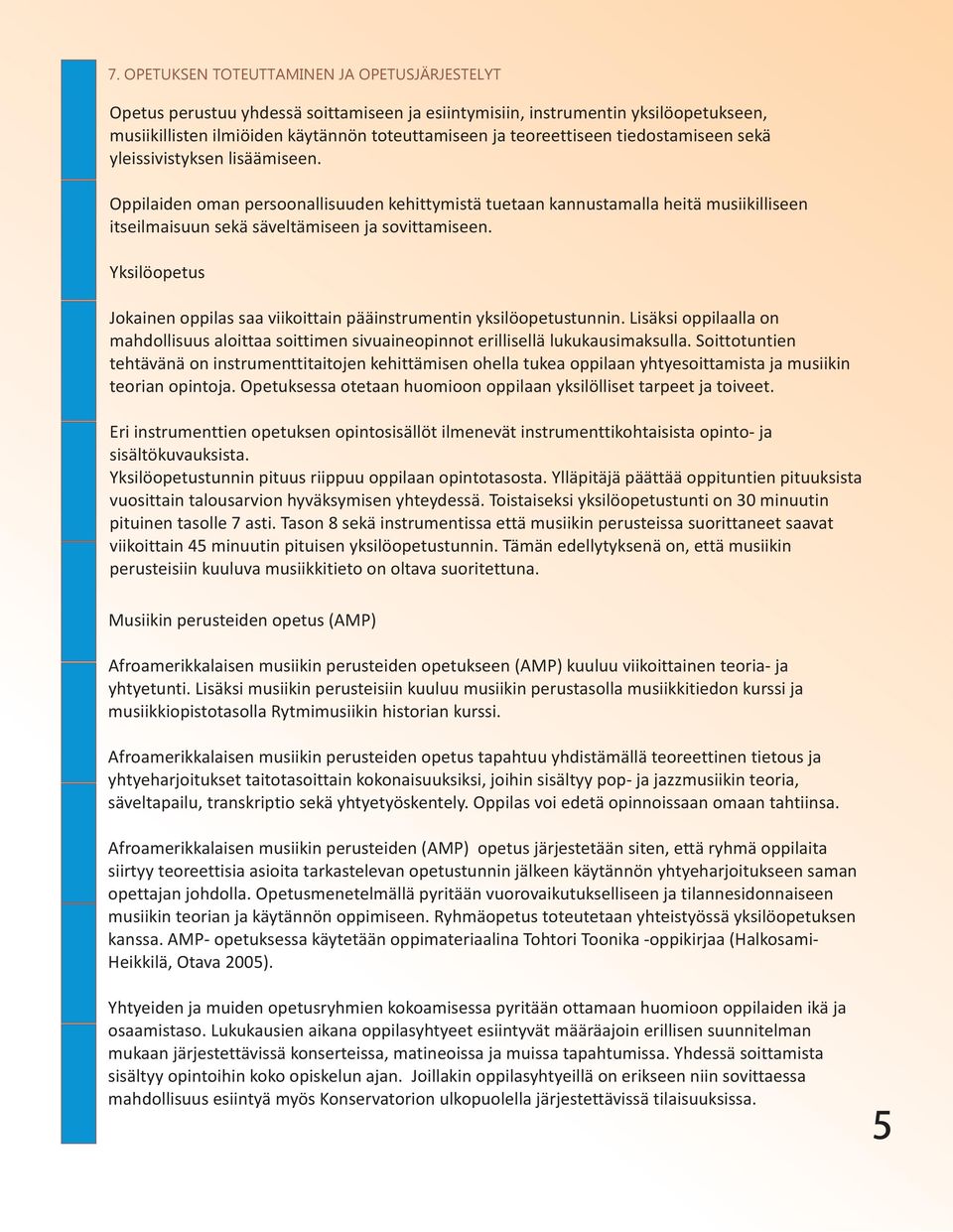 Oppilaiden oman persoonallisuuden kehittymistä tuetaan kannustamalla heitä musiikilliseen itseilmaisuun sekä säveltämiseen ja sovittamiseen.