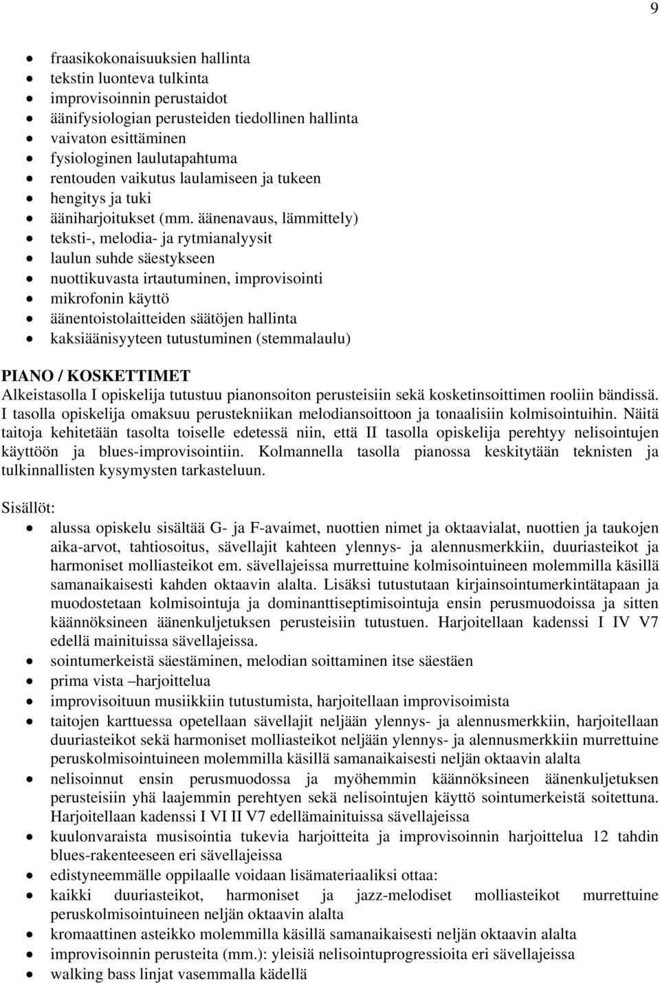 äänenavaus, lämmittely) teksti-, melodia- ja rytmianalyysit laulun suhde säestykseen nuottikuvasta irtautuminen, improvisointi mikrofonin käyttö äänentoistolaitteiden säätöjen hallinta