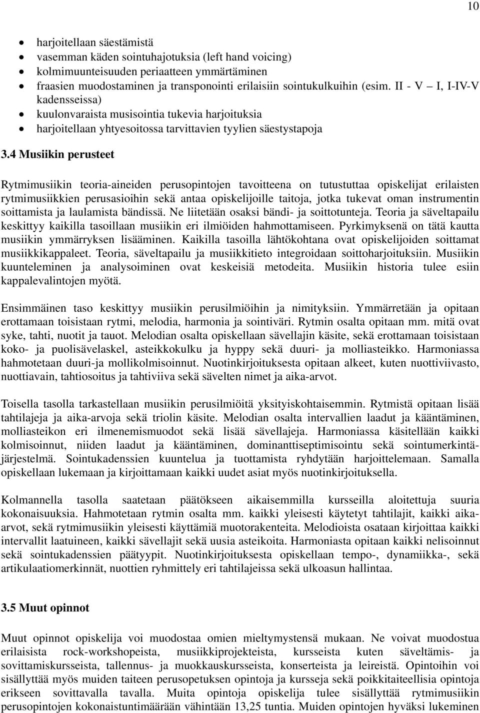 4 Musiikin perusteet Rytmimusiikin teoria-aineiden perusopintojen tavoitteena on tutustuttaa opiskelijat erilaisten rytmimusiikkien perusasioihin sekä antaa opiskelijoille taitoja, jotka tukevat oman