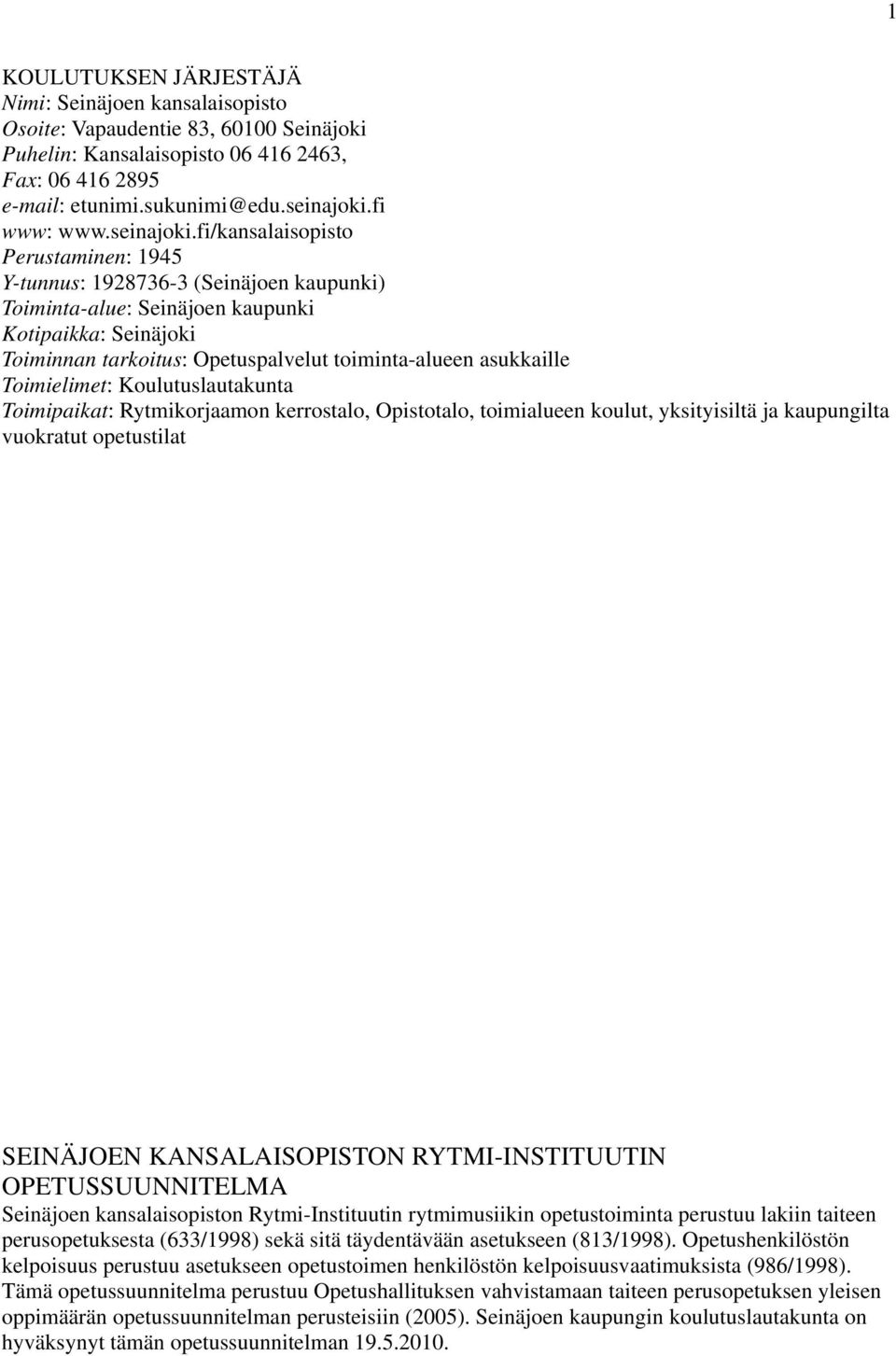 fi/kansalaisopisto Perustaminen: 1945 Y-tunnus: 1928736-3 (Seinäjoen kaupunki) Toiminta-alue: Seinäjoen kaupunki Kotipaikka: Seinäjoki Toiminnan tarkoitus: Opetuspalvelut toiminta-alueen asukkaille