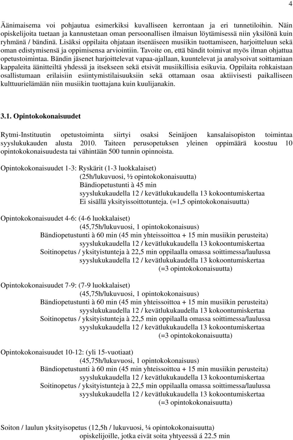 Lisäksi oppilaita ohjataan itsenäiseen musiikin tuottamiseen, harjoitteluun sekä oman edistymisensä ja oppimisensa arviointiin. Tavoite on, että bändit toimivat myös ilman ohjattua opetustoimintaa.