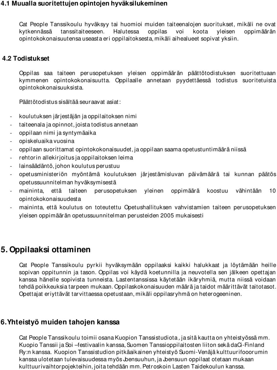 2Todistukset Oppilas saa taiteen perusopetuksen yleisen oppimäärän päättötodistuksen suoritettuaan kymmenen opintokokonaisuutta.