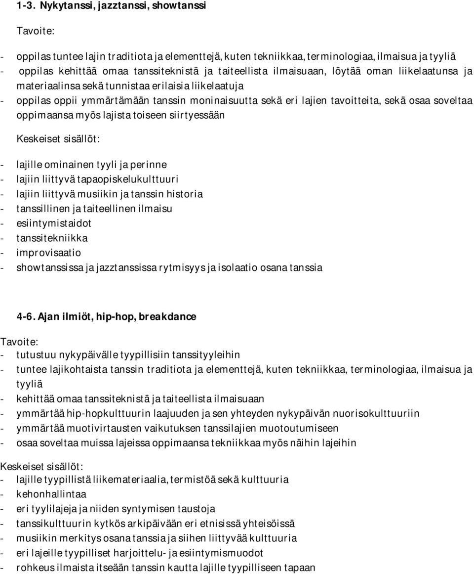 oppimaansamyöslajistatoiseensiirtyessään Keskeiset sisällöt: - lajilleominainentyylijaperinne - lajiinliittyvätapaopiskelukulttuuri - lajiinliittyvämusiikinjatanssinhistoria -