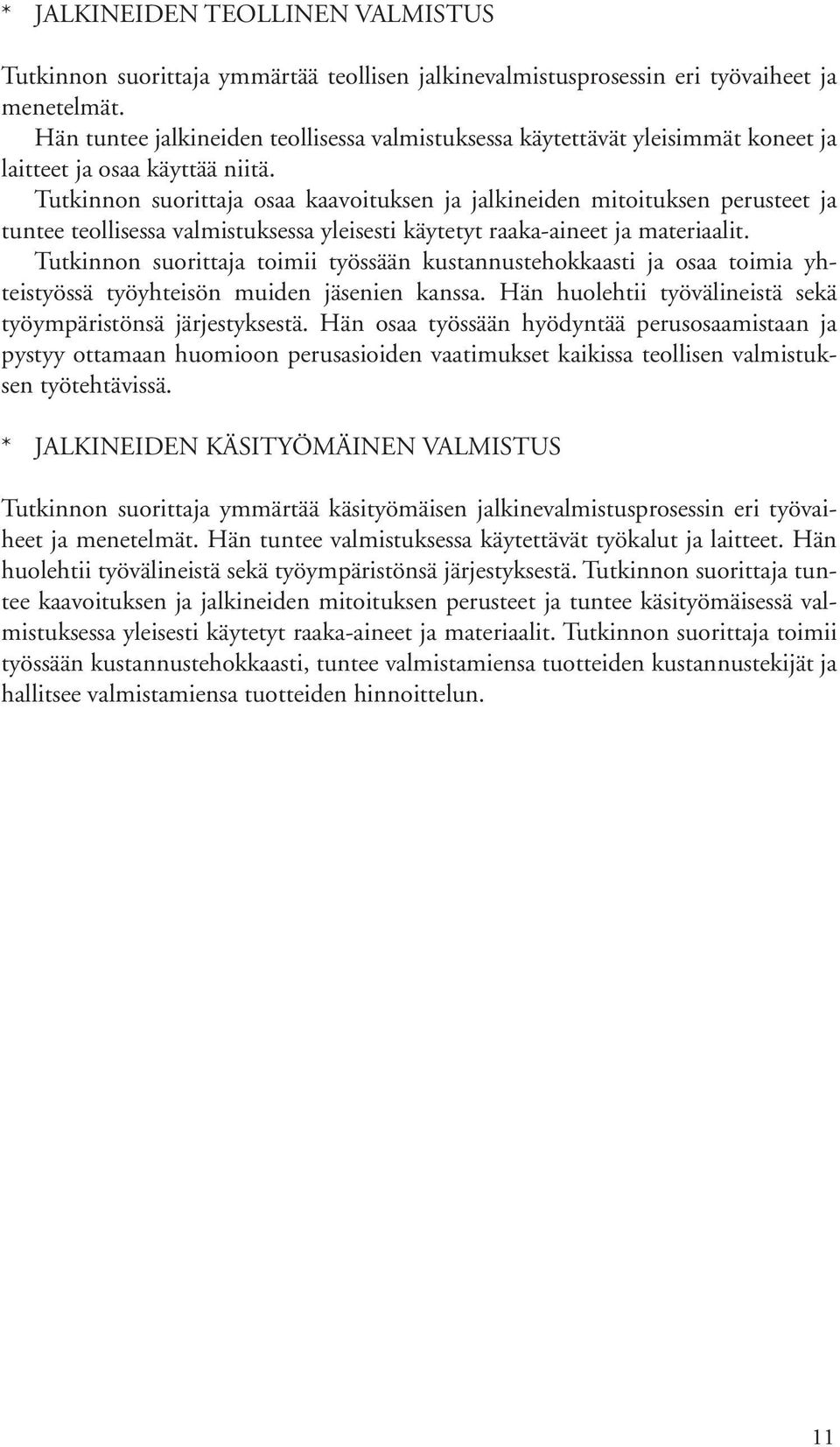 Tutkinnon suorittaja osaa kaavoituksen ja jalkineiden mitoituksen perusteet ja tuntee teollisessa valmistuksessa yleisesti käytetyt raaka-aineet ja materiaalit.