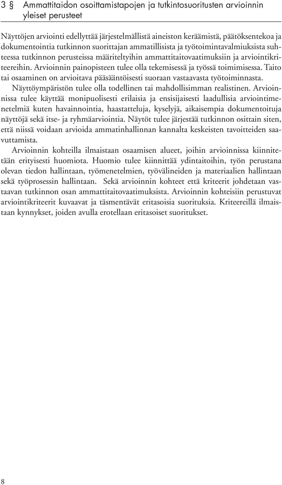 Arvioinnin painopisteen tulee olla tekemisessä ja työssä toimimisessa. Taito tai osaaminen on arvioitava pääsääntöisesti suoraan vastaavasta työtoiminnasta.