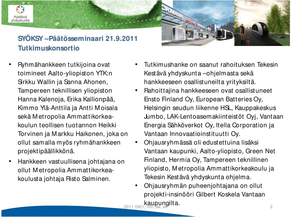 Hankkeen vastuullisena johtajana on ollut Metropolia Ammattikorkeakoulusta johtaja Risto Salminen.