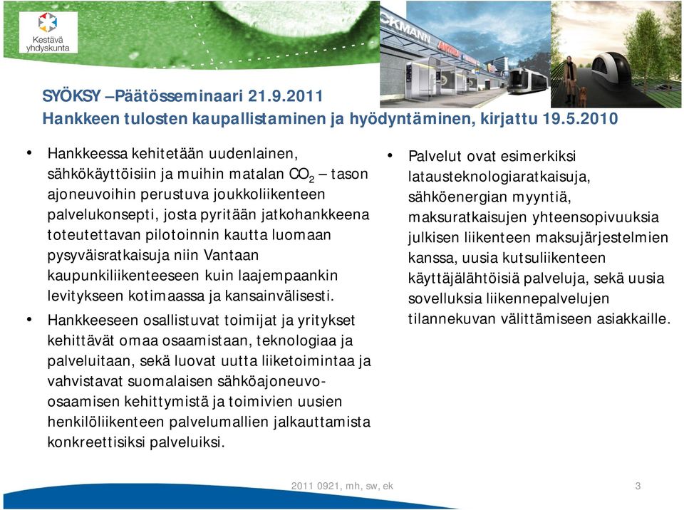 kautta luomaan pysyväisratkaisuja niin Vantaan kaupunkiliikenteeseen kuin laajempaankin levitykseen kotimaassa ja kansainvälisesti.