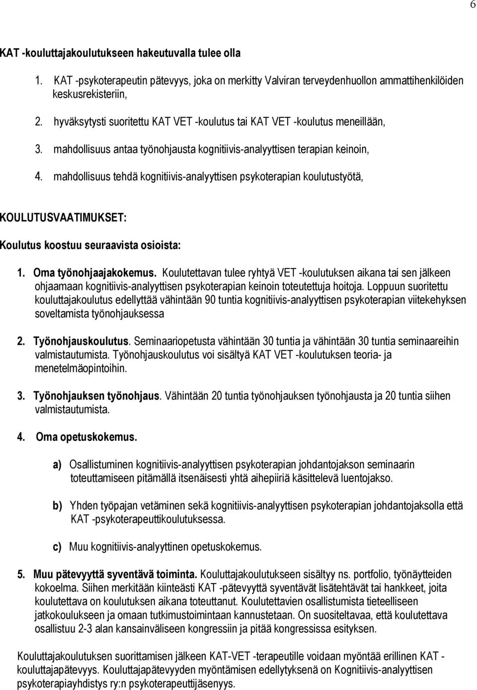 mahdollisuus tehdä kognitiivis-analyyttisen psykoterapian koulutustyötä, KOULUTUSVAATIMUKSET: Koulutus koostuu seuraavista osioista: 1. Oma työnohjaajakokemus.