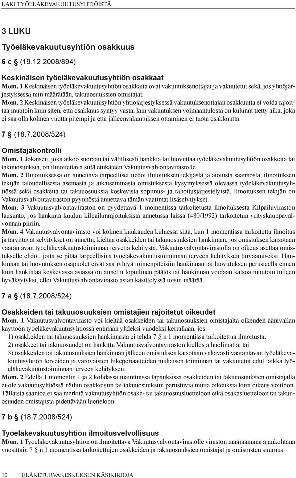 2 Keskinäisen työeläkevakuutusyhtiön yhtiöjärjestyksessä vakuutuksenottajan osakkuutta ei voida rajoittaa muutoin kuin siten, että osakkuus syntyy vasta, kun vakuutuksen voimaantulosta on kulunut