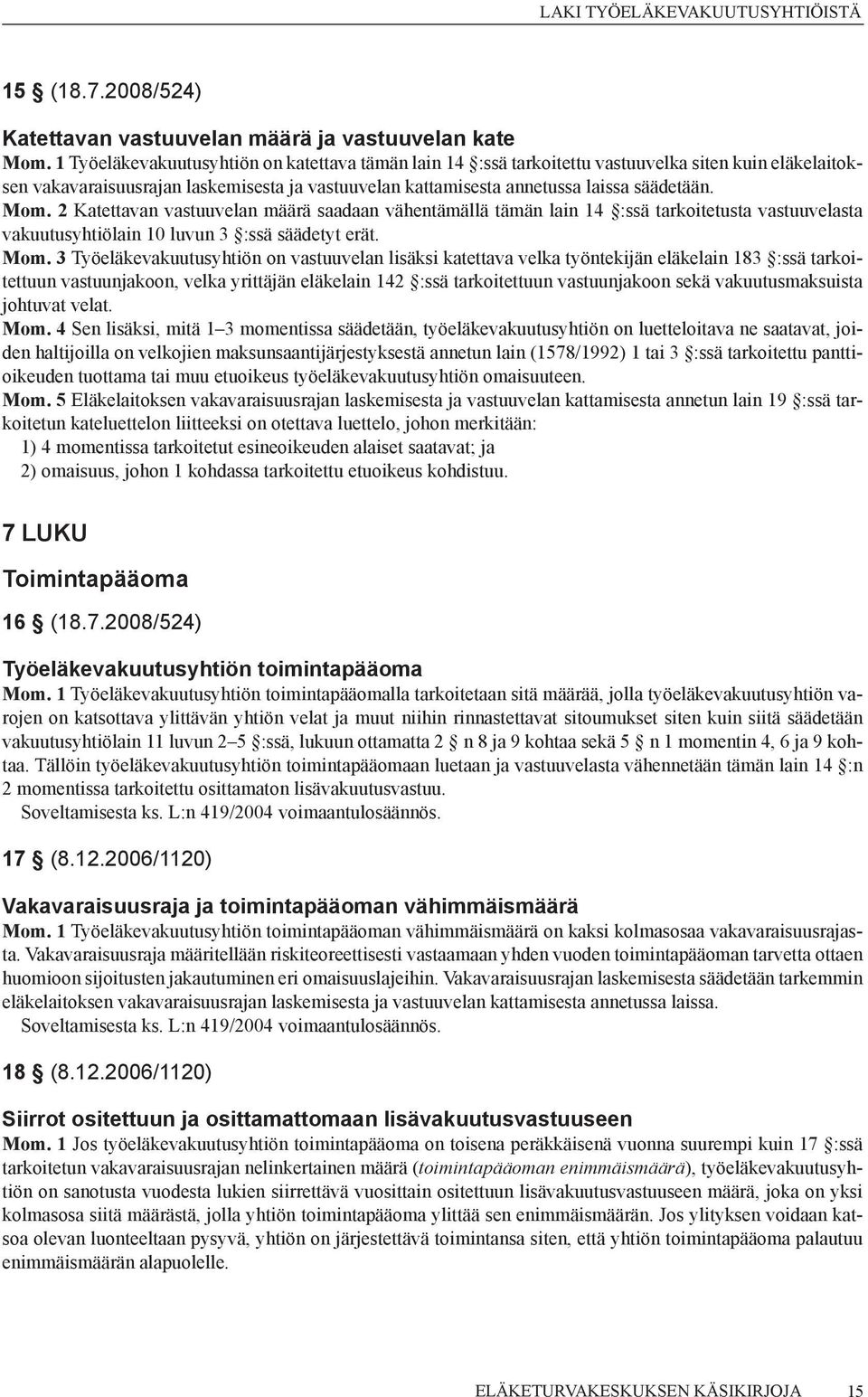 2 Katettavan vastuuvelan määrä saadaan vähentämällä tämän lain 14 :ssä tarkoitetusta vastuuvelasta vakuutusyhtiölain 10 luvun 3 :ssä säädetyt erät. Mom.