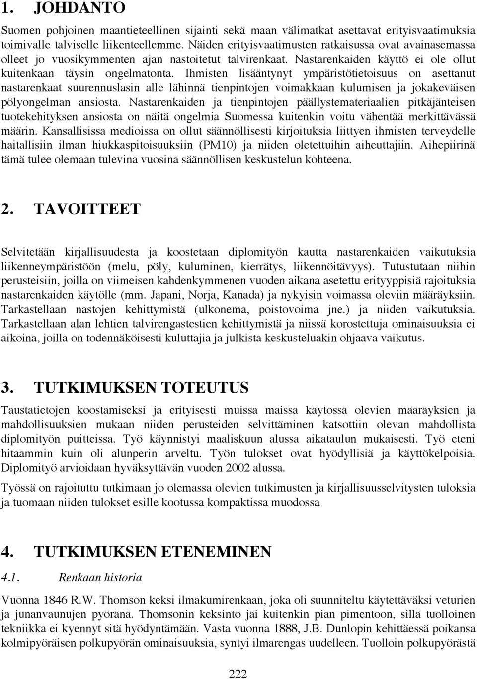 Ihmisten lisääntynyt ympäristötietoisuus on asettanut nastarenkaat suurennuslasin alle lähinnä tienpintojen voimakkaan kulumisen ja jokakeväisen pölyongelman ansiosta.