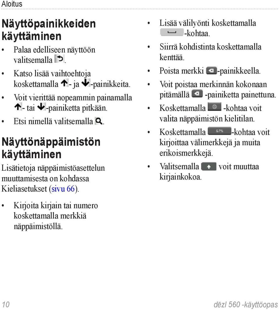 Näyttönäppäimistön käyttäminen Lisätietoja näppäimistöasettelun muuttamisesta on kohdassa Kieliasetukset (sivu 66). Lisää välilyönti koskettamalla -kohtaa. Siirrä kohdistinta koskettamalla kenttää.