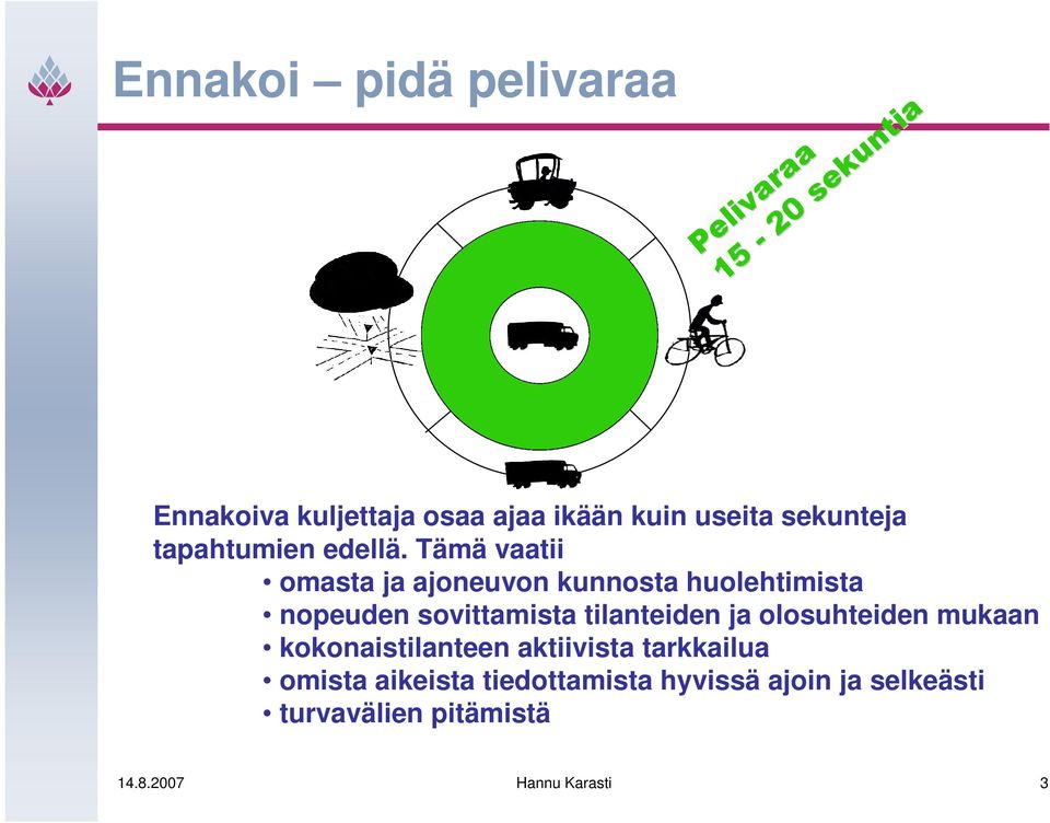 Tämä vaatii omasta ja ajoneuvon kunnosta huolehtimista nopeuden sovittamista tilanteiden ja