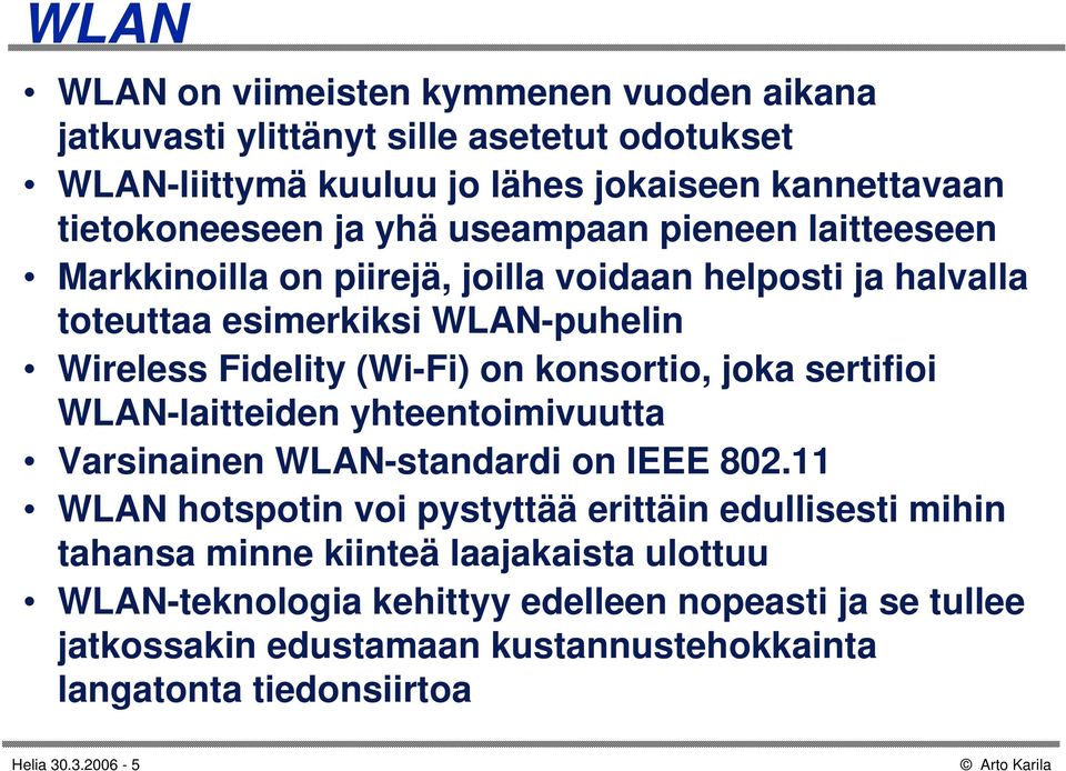 konsortio, joka sertifioi WLAN-laitteiden yhteentoimivuutta Varsinainen WLAN-standardi on IEEE 802.