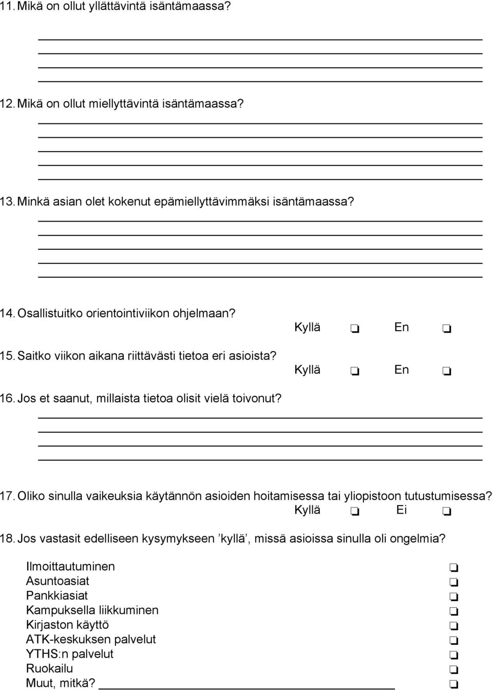 Jos et saanut, millaista tietoa olisit vielä toivonut? 17. Oliko sinulla vaikeuksia käytännön asioiden hoitamisessa tai yliopistoon tutustumisessa? Kyllä Ei 18.