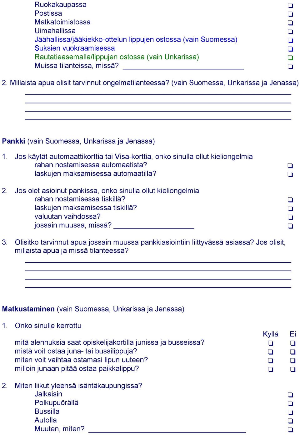 Jos käytät automaattikorttia tai Visa-korttia, onko sinulla ollut kieliongelmia rahan nostamisessa automaatista? laskujen maksamisessa automaatilla? 2.