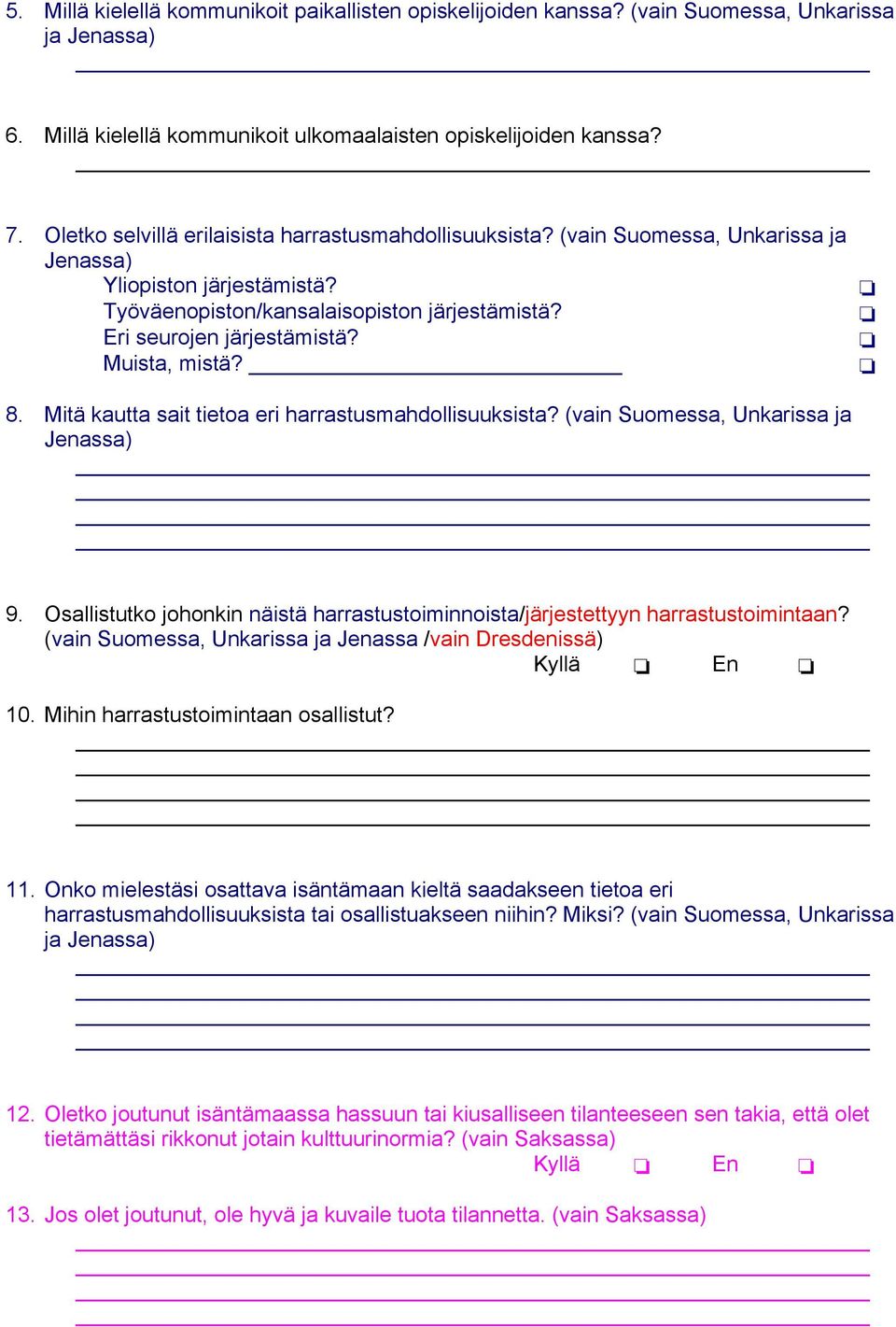 Muista, mistä? 8. Mitä kautta sait tietoa eri harrastusmahdollisuuksista? (vain Suomessa, Unkarissa ja Jenassa) 9. Osallistutko johonkin näistä harrastustoiminnoista/järjestettyyn harrastustoimintaan?