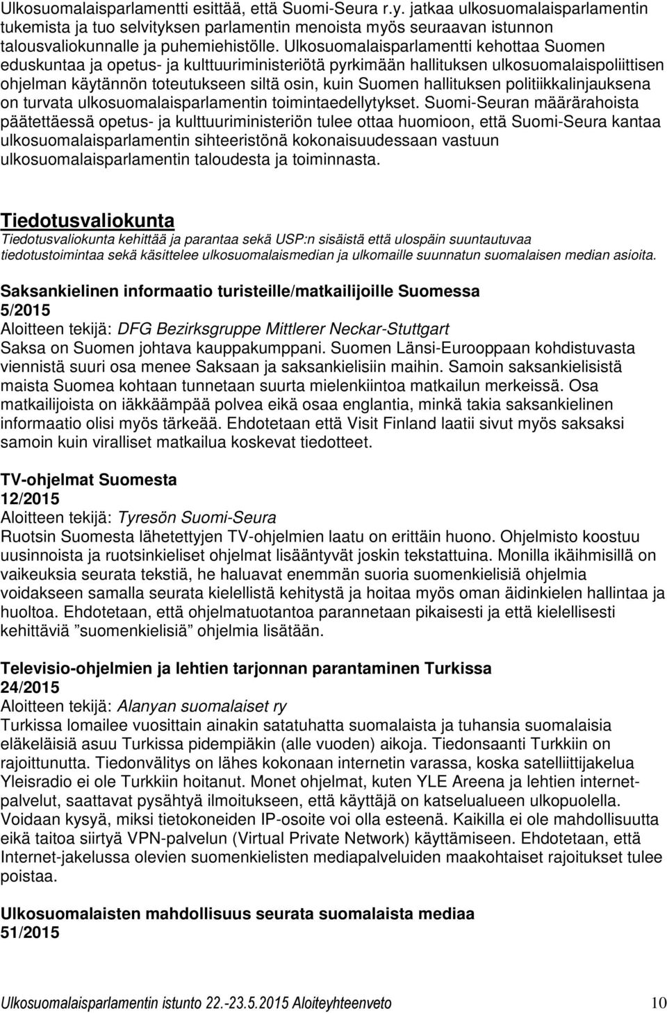Ulkosuomalaisparlamentti kehottaa Suomen eduskuntaa ja opetus- ja kulttuuriministeriötä pyrkimään hallituksen ulkosuomalaispoliittisen ohjelman käytännön toteutukseen siltä osin, kuin Suomen