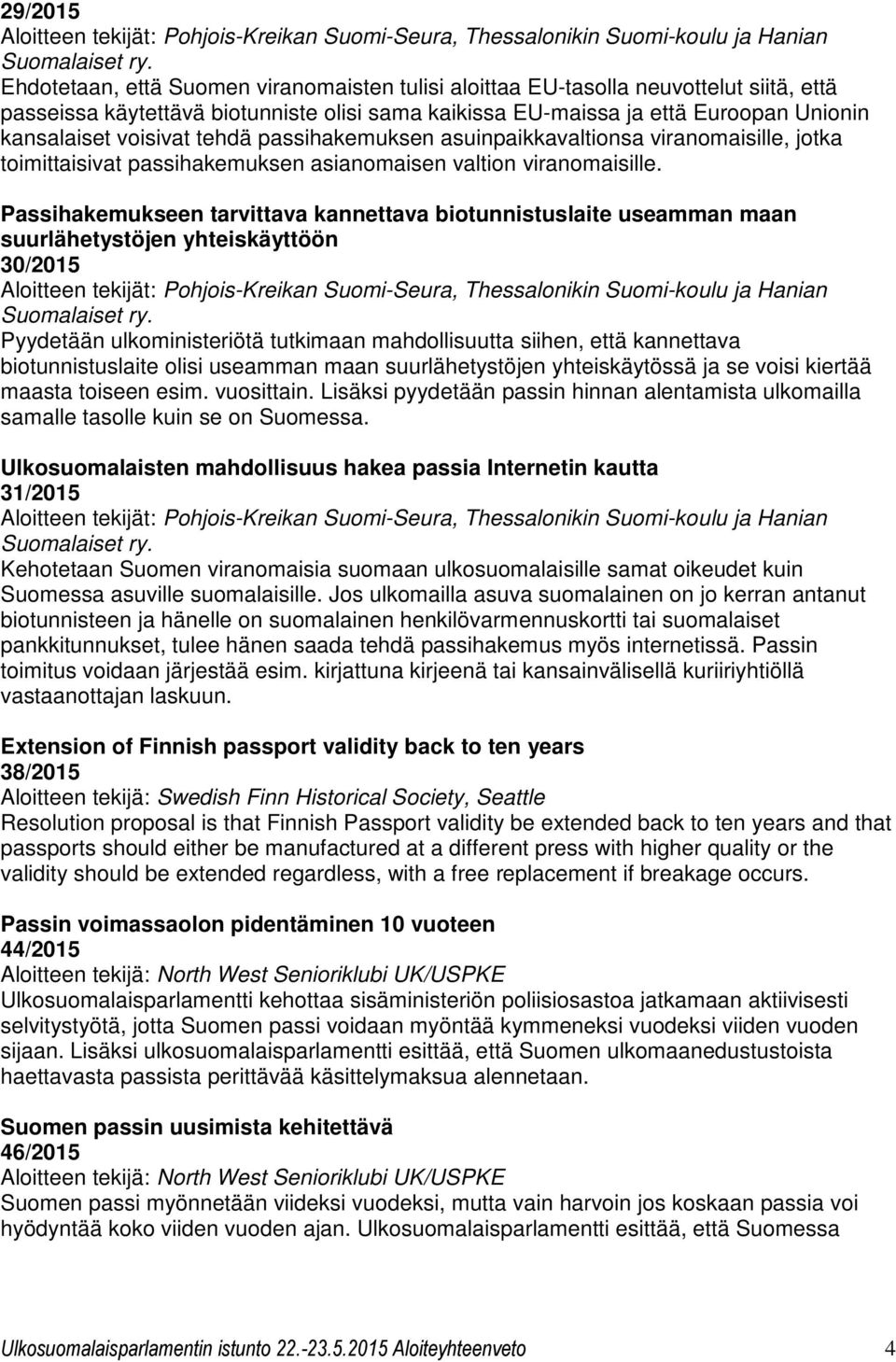 tehdä passihakemuksen asuinpaikkavaltionsa viranomaisille, jotka toimittaisivat passihakemuksen asianomaisen valtion viranomaisille.