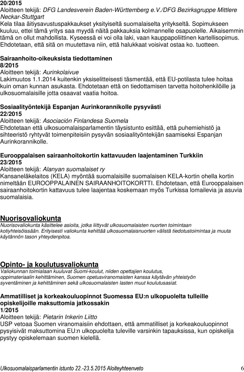 Ehdotetaan, että sitä on muutettava niin, että halukkaat voisivat ostaa ko. tuotteen. Sairaanhoito-oikeuksista tiedottaminen 8/2015
