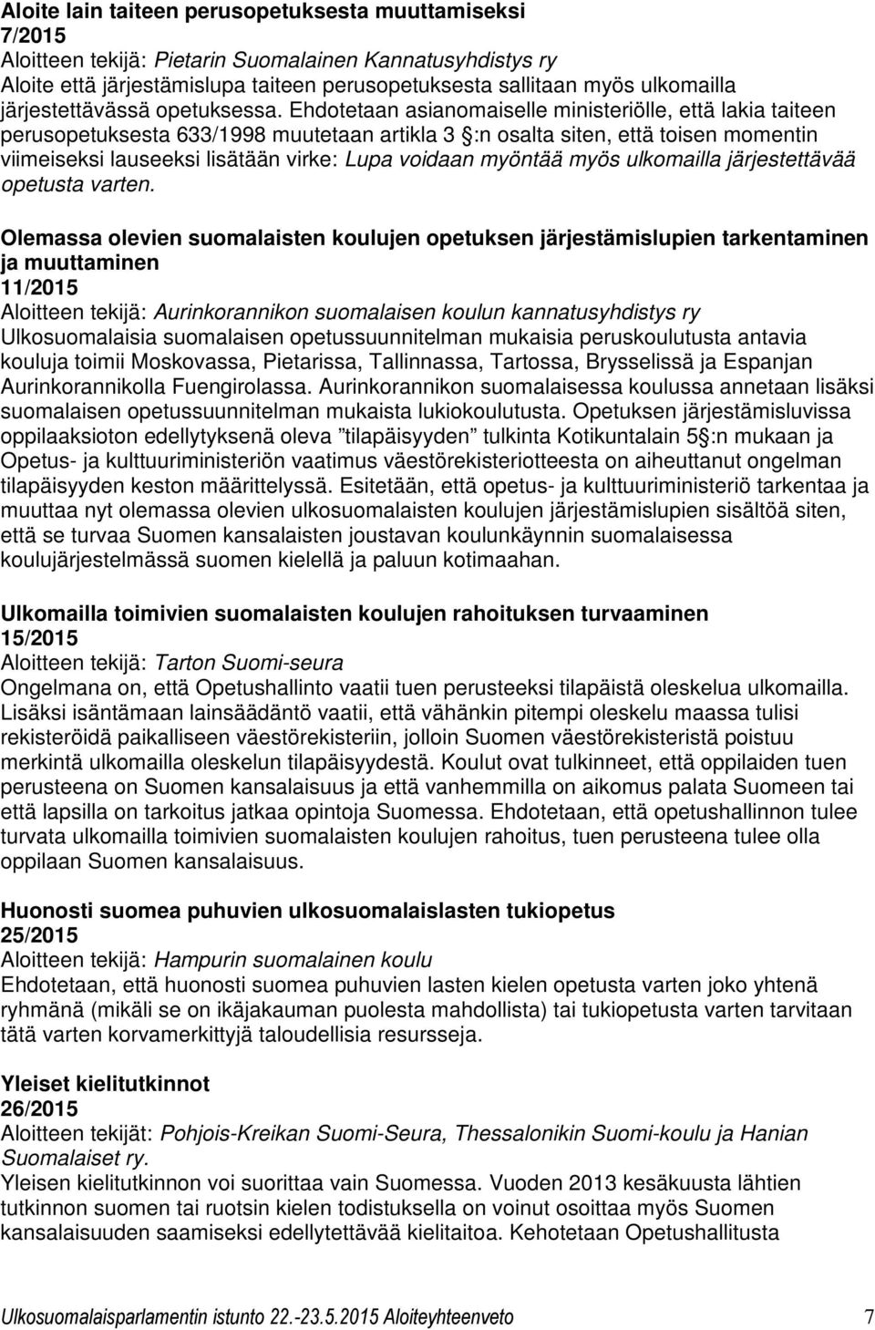 Ehdotetaan asianomaiselle ministeriölle, että lakia taiteen perusopetuksesta 633/1998 muutetaan artikla 3 :n osalta siten, että toisen momentin viimeiseksi lauseeksi lisätään virke: Lupa voidaan